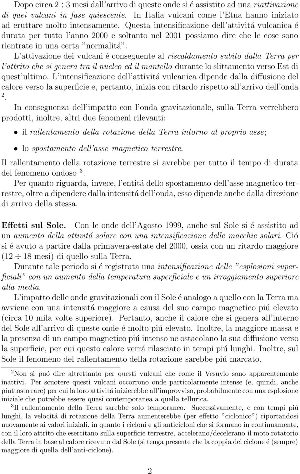 L attivazione dei vulcani é conseguente al riscaldamento subito dalla Terra per l attrito che si genera tra il nucleo ed il mantello durante lo slittamento verso Est di quest ultimo.