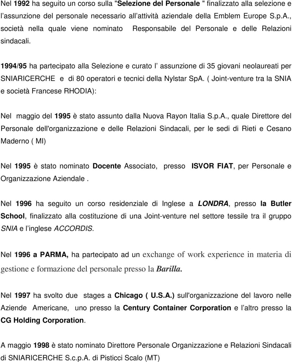 1994/95 ha partecipato alla Selezione e curato l assunzione di 35 giovani neolaureati per SNIARICERCHE e di 80 operatori e tecnici della Nylstar SpA.