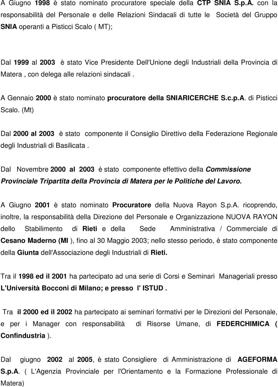 A Gennaio 2000 è stato nominato procuratore della SNIARICERCHE S.c.p.A. di Pisticci Scalo.