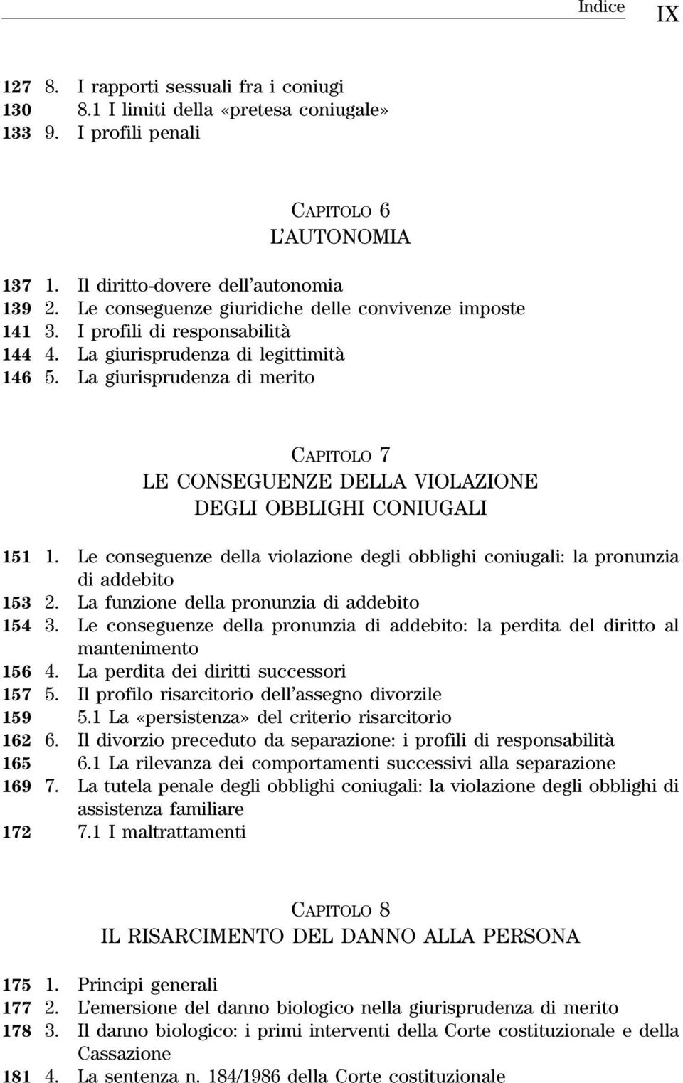 La giurisprudenza di merito CAPITOLO 7 LE CONSEGUENZE DELLA VIOLAZIONE DEGLI OBBLIGHI CONIUGALI 151 1. Le conseguenze della violazione degli obblighi coniugali: la pronunzia di addebito 153 2.