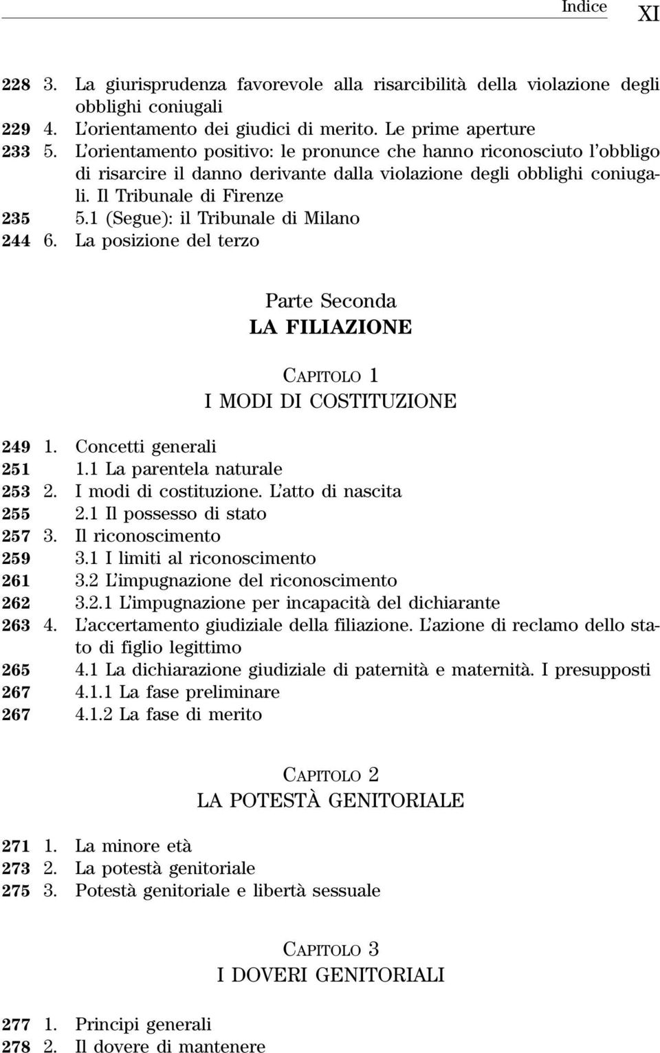 1 (Segue): il Tribunale di Milano 244 6. La posizione del terzo Parte Seconda LA FILIAZIONE CAPITOLO 1 I MODI DI COSTITUZIONE 249 1. Concetti generali 251 1.1 La parentela naturale 253 2.