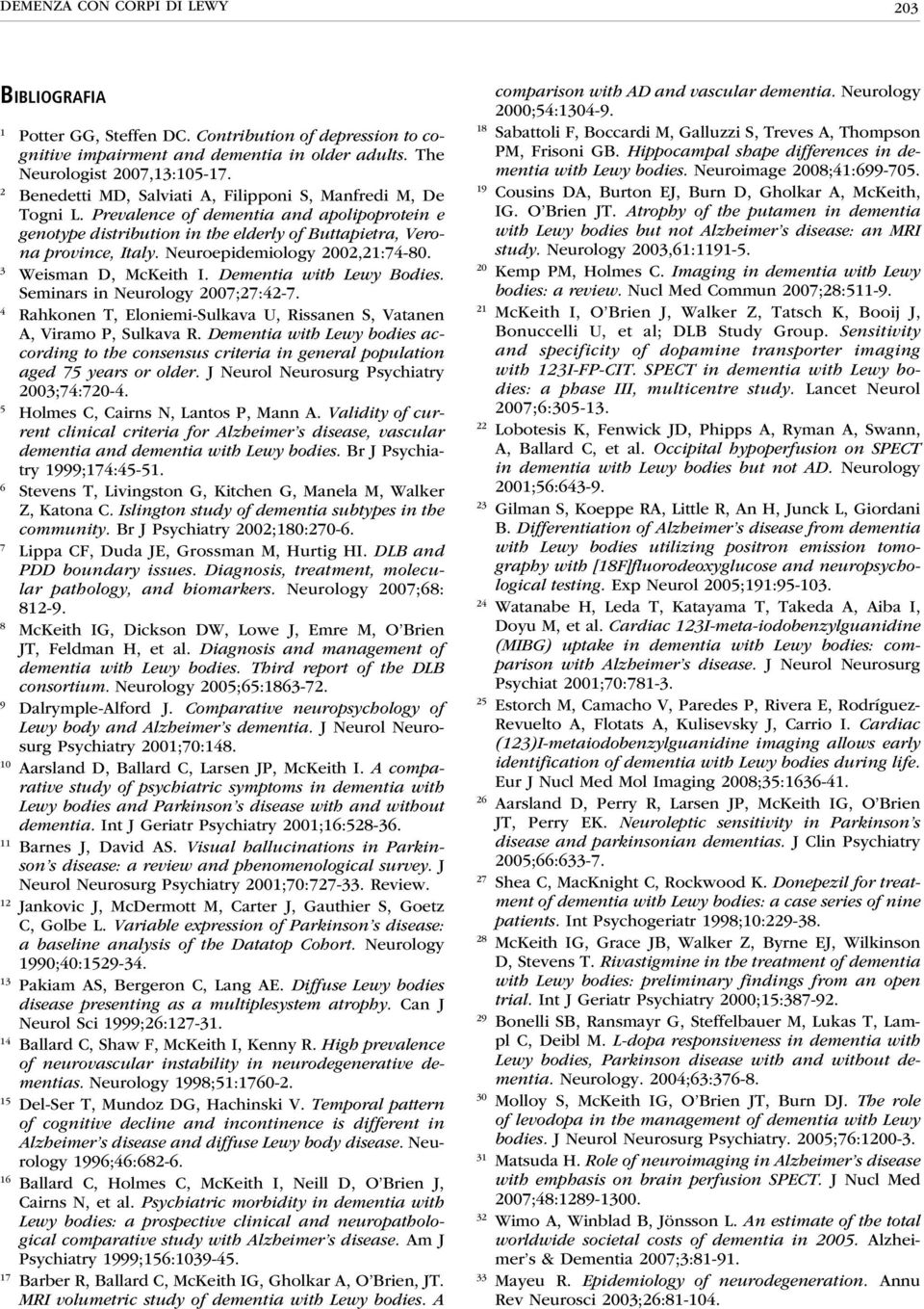 Neuroepidemiology 2002,21:74-80. 3 Weisman D, McKeith I. Dementia with Lewy Bodies. Seminars in Neurology 2007;27:42-7. 4 Rahkonen T, Eloniemi-Sulkava U, Rissanen S, Vatanen A, Viramo P, Sulkava R.