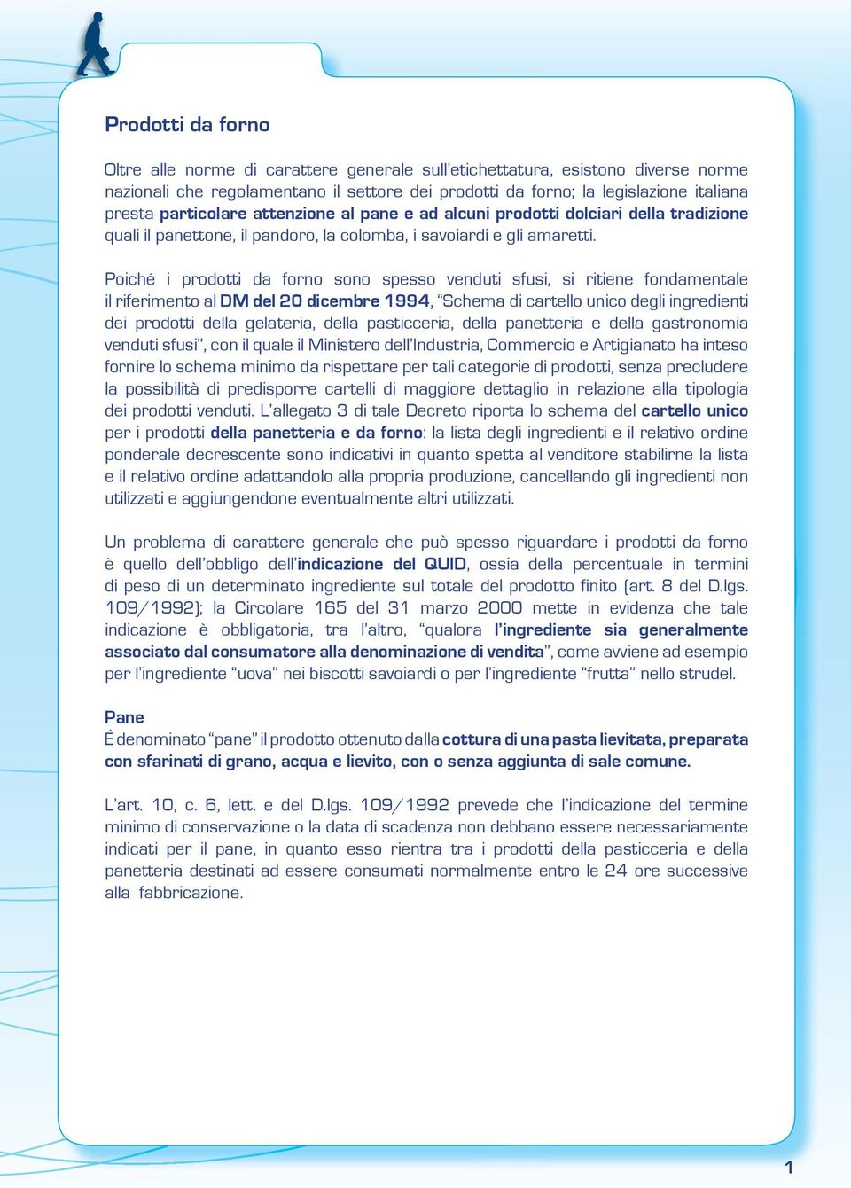 Poiché i prodotti da forno sono spesso venduti sfusi, si ritiene fondamentale il riferimento al DM del 20 dicembre 1994, Schema di cartello unico degli ingredienti dei prodotti della gelateria, della