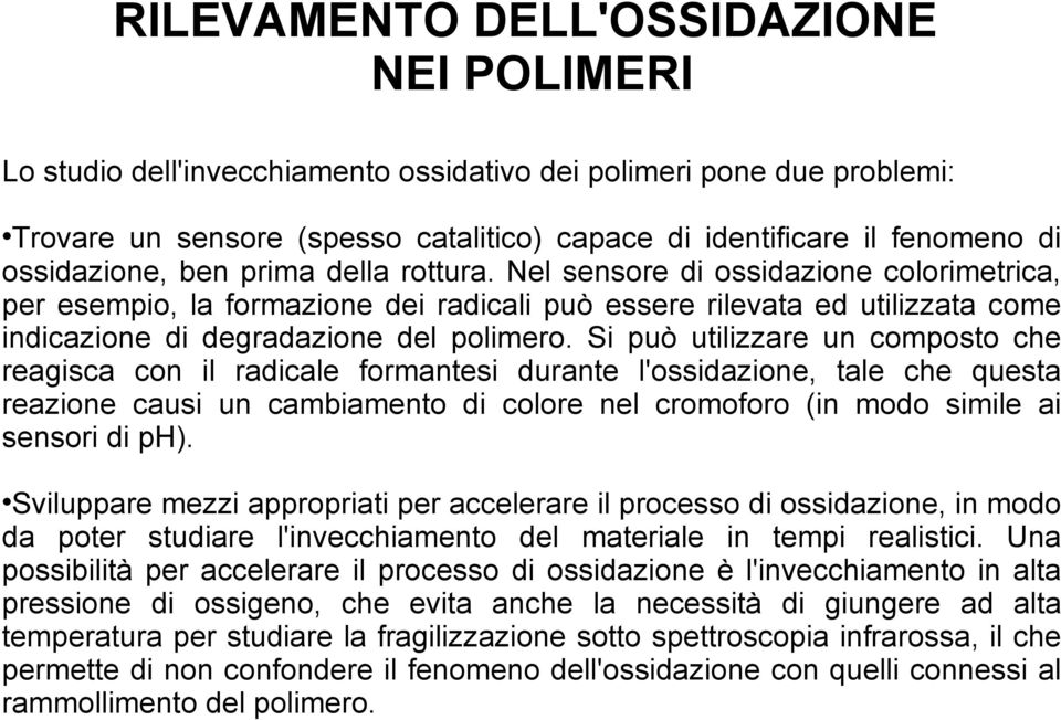 Si può utilizzare un composto che reagisca con il radicale formantesi durante l'ossidazione, tale che questa reazione causi un cambiamento di colore nel cromoforo (in modo simile ai sensori di ph).