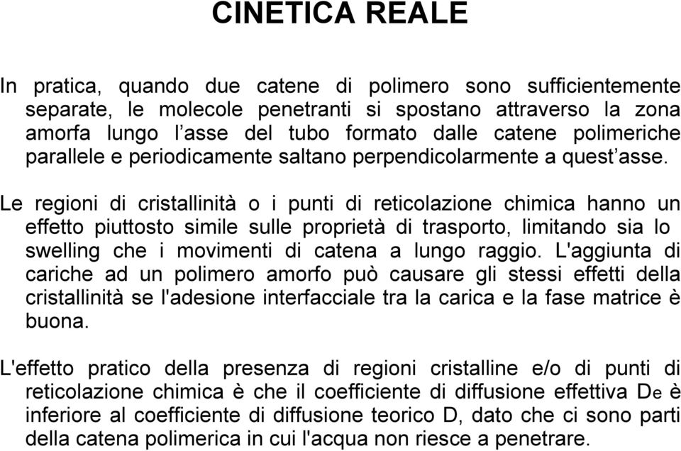 Le regioni di cristallinità o i punti di reticolazione chimica hanno un effetto piuttosto simile sulle proprietà di trasporto, limitando sia lo swelling che i movimenti di catena a lungo raggio.