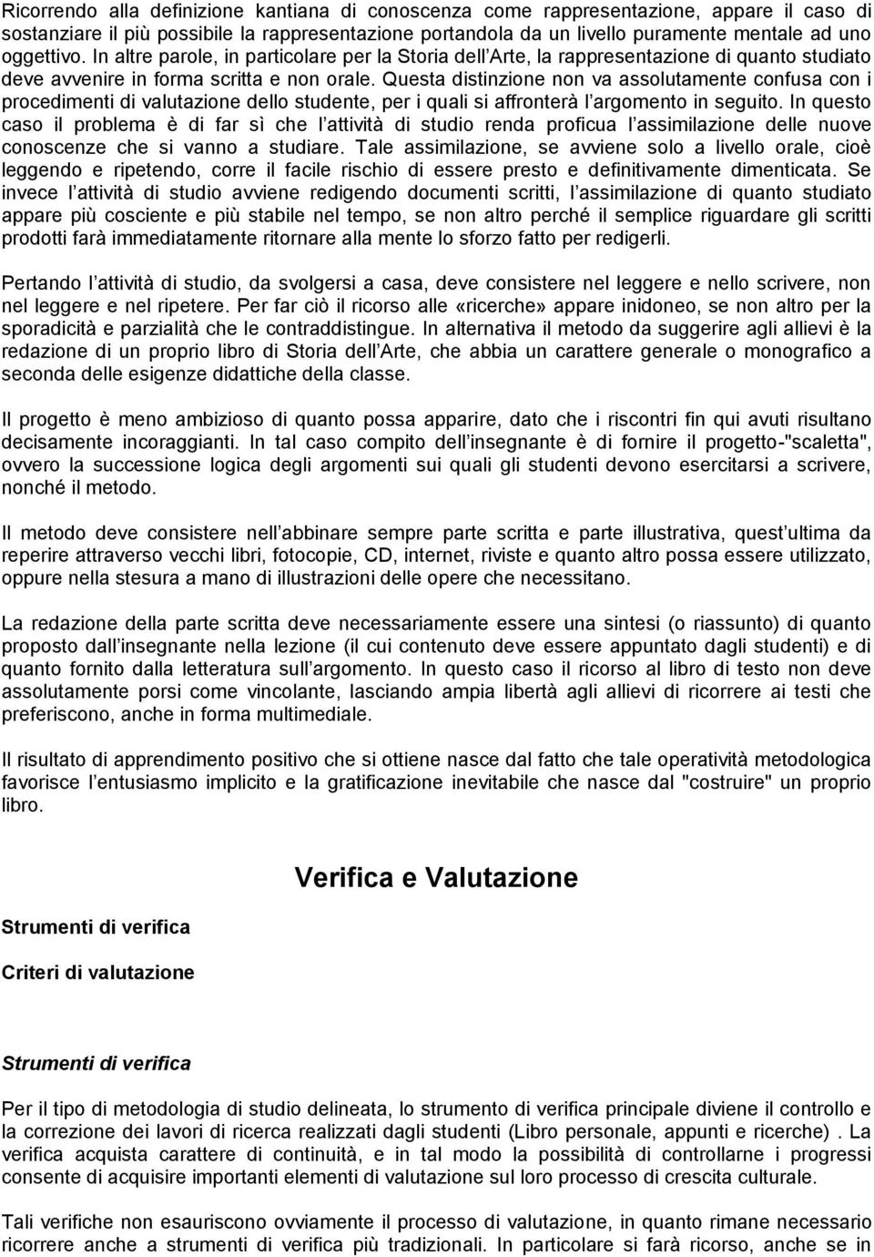 Questa distinzione non va assolutamente confusa con i procedimenti di valutazione dello studente, per i quali si affronterà l argomento in seguito.