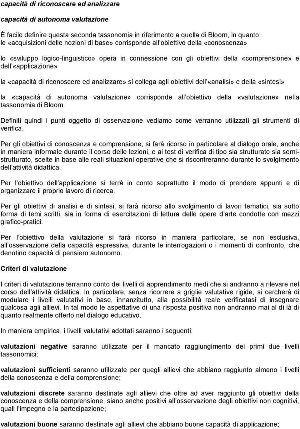 analizzare» si collega agli obiettivi dell «analisi» e della «sintesi» la «capacità di autonoma valutazione» corrisponde all obiettivo della «valutazione» nella tassonomia di Bloom.