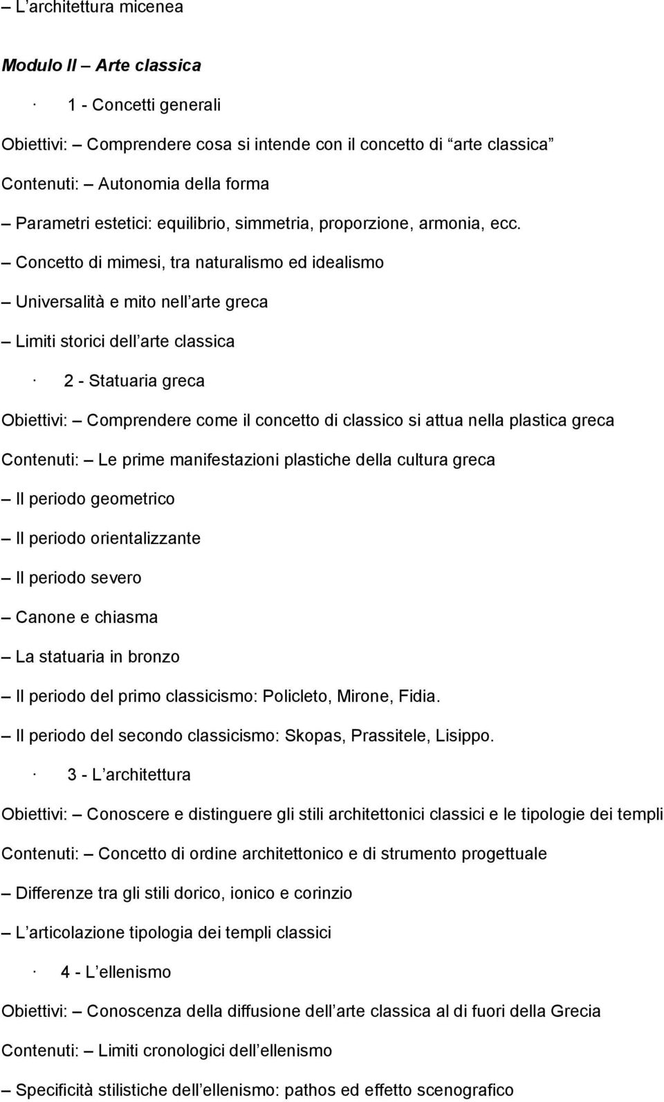 Concetto di mimesi, tra naturalismo ed idealismo Universalità e mito nell arte greca Limiti storici dell arte classica 2 - Statuaria greca Obiettivi: Comprendere come il concetto di classico si attua