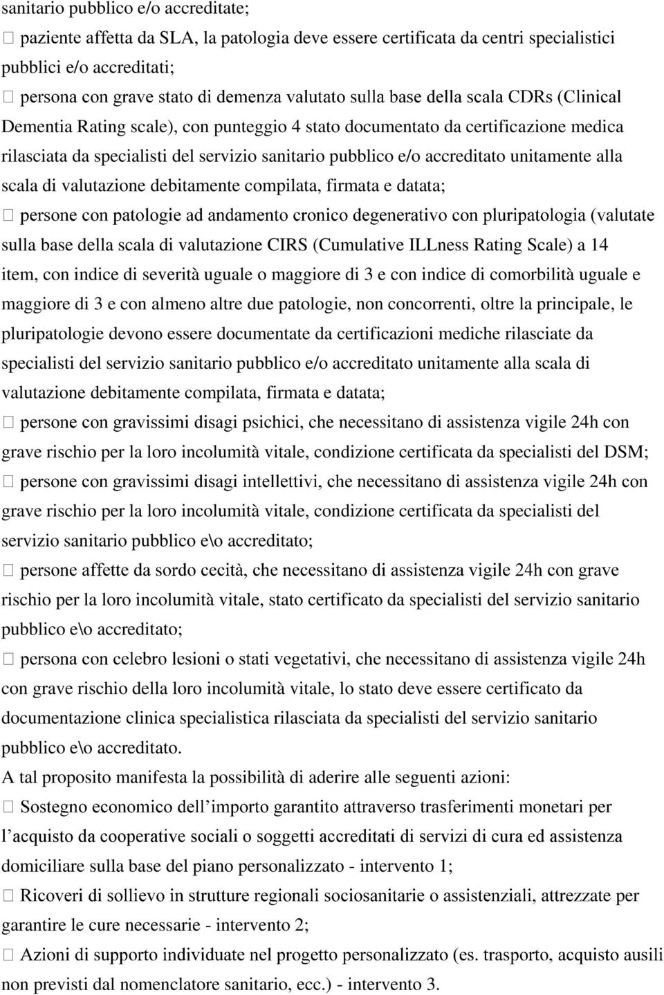 valutazione CIRS (Cumulative ILLness Rating Scale) a 14 item, con indice di severità uguale o maggiore di 3 e con indice di comorbilità uguale e maggiore di 3 e con almeno altre due patologie, non