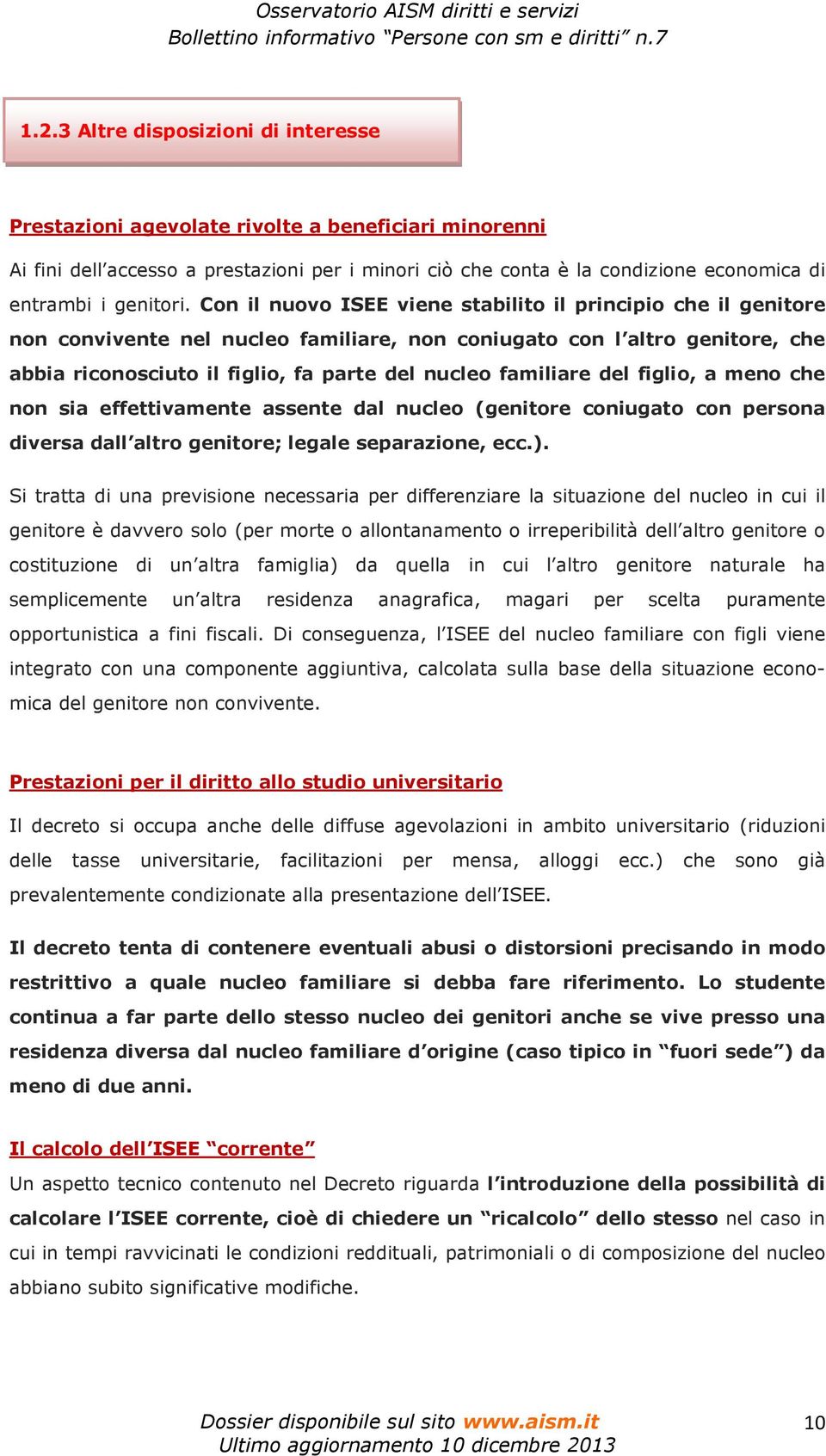 Con il nuovo ISEE viene stabilito il principio che il genitore non convivente nel nucleo familiare, non coniugato con l altro genitore, che abbia riconosciuto il figlio, fa parte del nucleo familiare