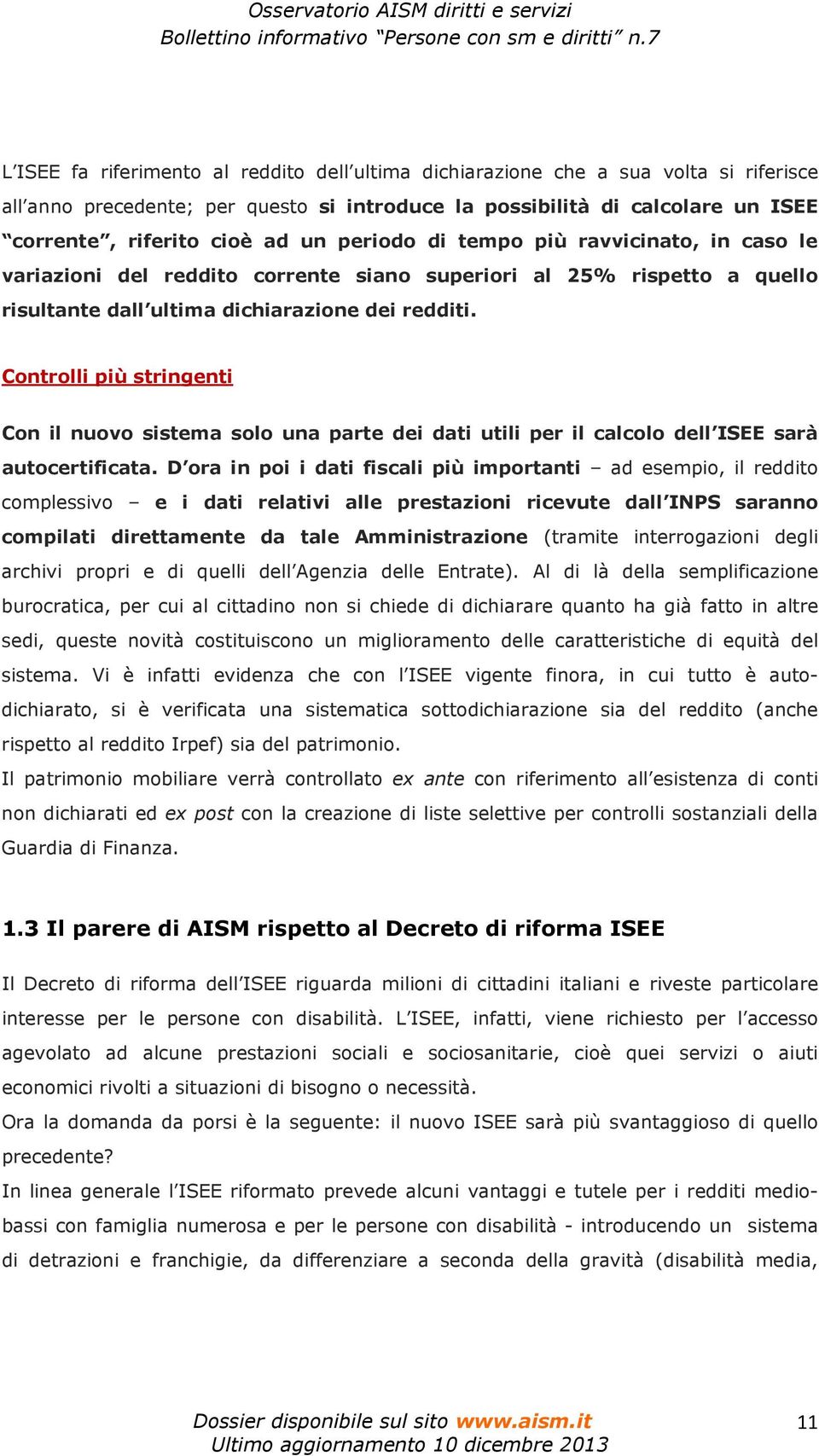 Controlli più stringenti Con il nuovo sistema solo una parte dei dati utili per il calcolo dell ISEE sarà autocertificata.