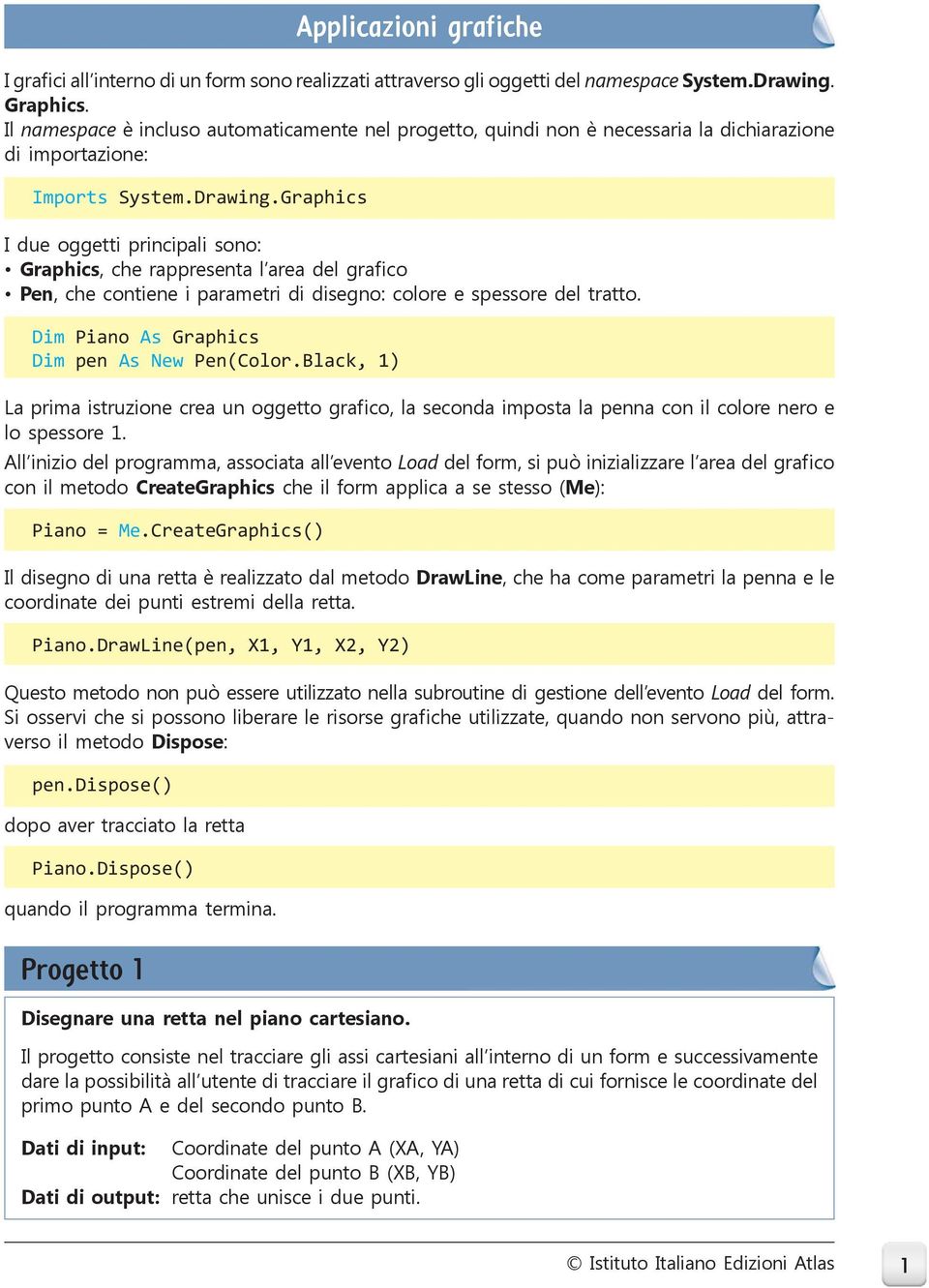 Graphics I due oggetti principali sono: Graphics, che rappresenta l area del grafico Pen, che contiene i parametri di disegno: colore e spessore del tratto.