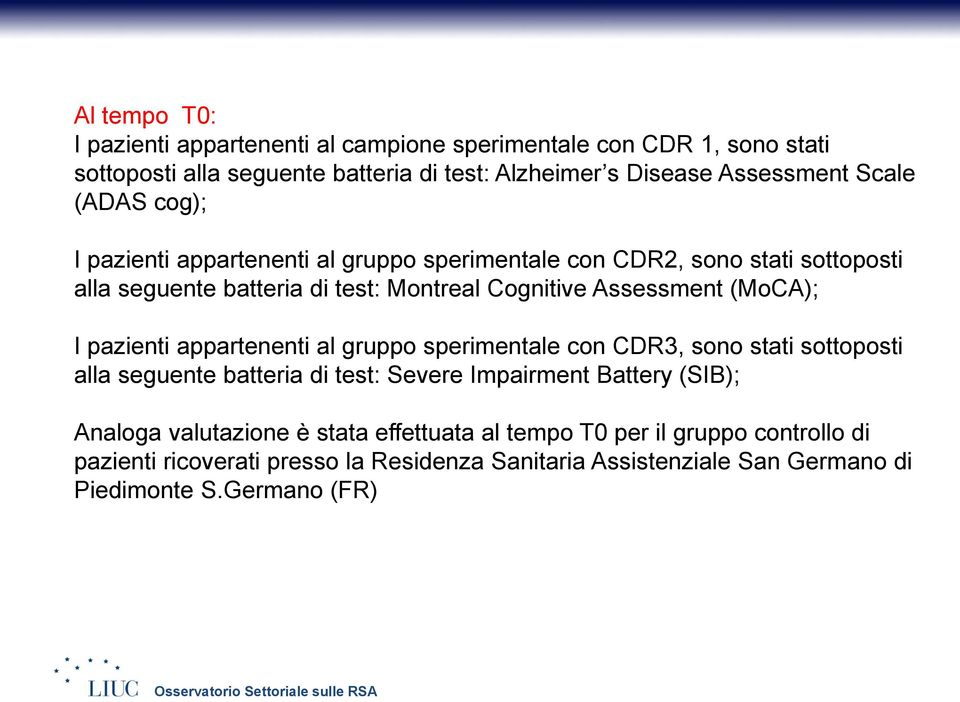 (MoCA); I pazienti appartenenti al gruppo sperimentale con CDR3, sono stati sottoposti alla seguente batteria di test: Severe Impairment Battery (SIB); Analoga