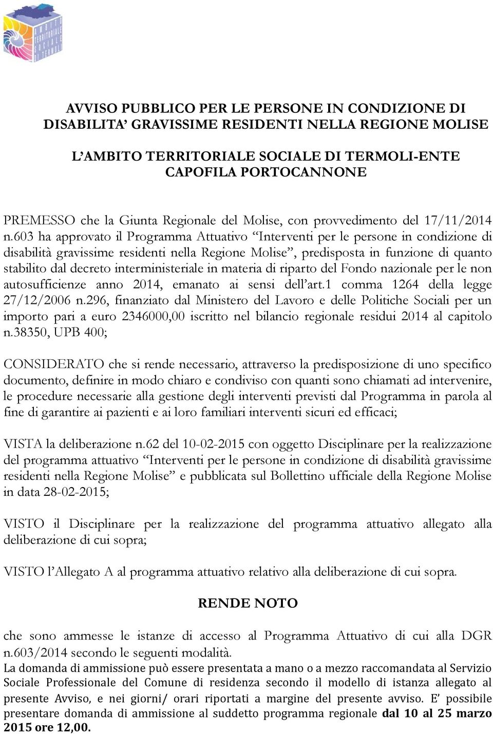 603 ha approvato il Programma Attuativo Interventi per le persone in condizione di disabilità gravissime residenti nella Regione Molise, predisposta in funzione di quanto stabilito dal decreto