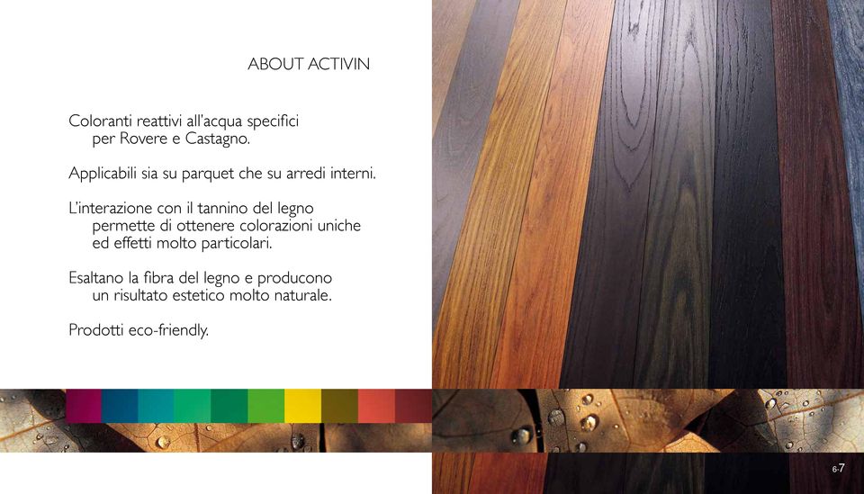 L interazione con il tannino del legno permette di ottenere colorazioni uniche ed