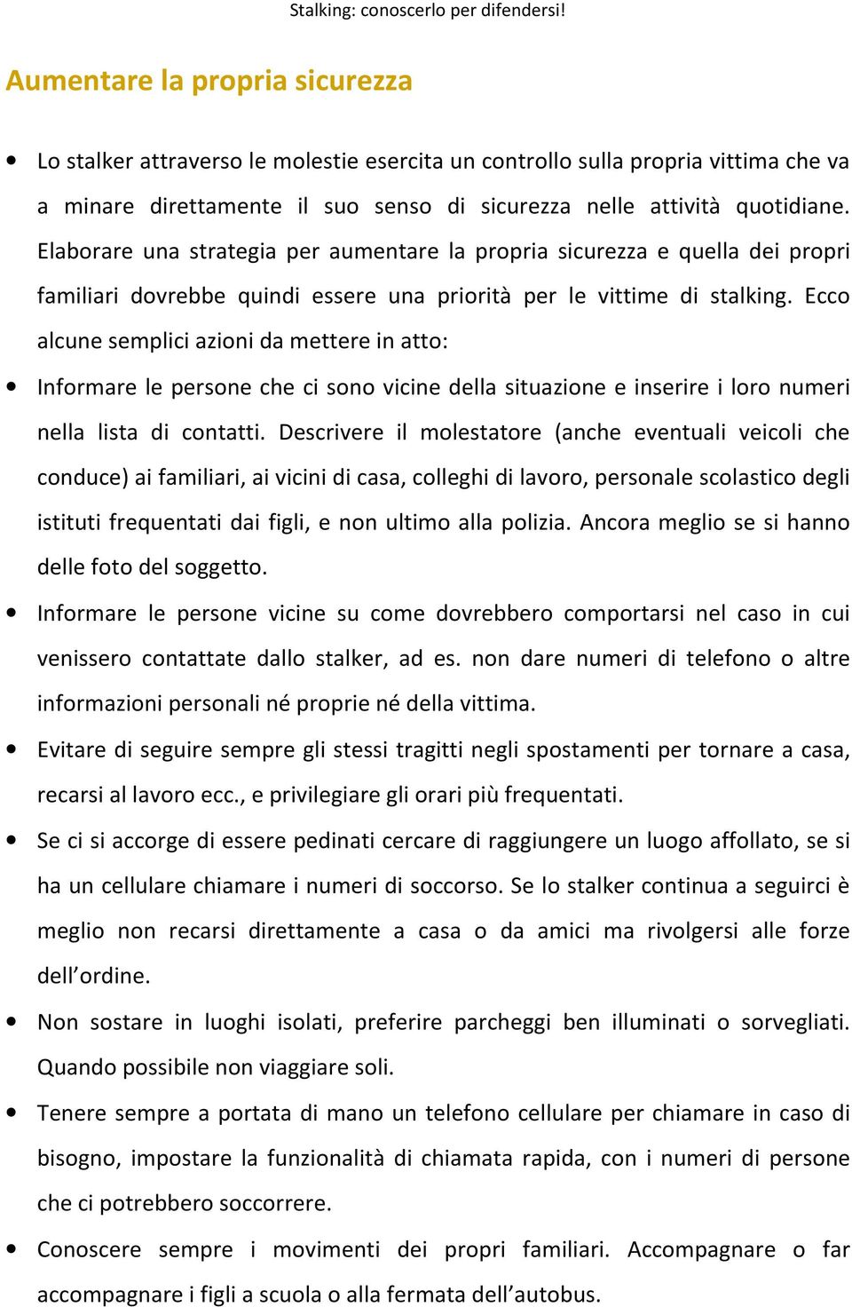 Ecco alcune semplici azioni da mettere in atto: Informare le persone che ci sono vicine della situazione e inserire i loro numeri nella lista di contatti.