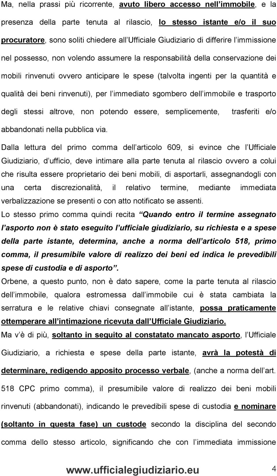 qualità dei beni rinvenuti), per l immediato sgombero dell immobile e trasporto degli stessi altrove, non potendo essere, semplicemente, trasferiti e/o abbandonati nella pubblica via.