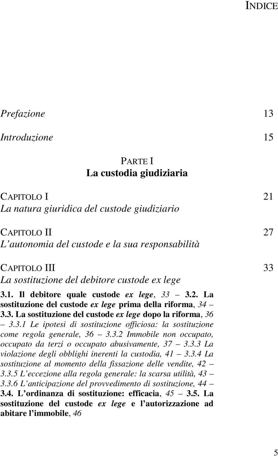 3.1 Le ipotesi di sostituzione officiosa: la sostituzione come regola generale, 36 3.3.2 Immobile non occupato, occupato da terzi o occupato abusivamente, 37 3.3.3 La violazione degli obblighi inerenti la custodia, 41 3.