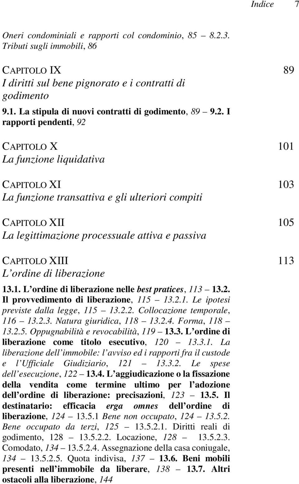 I rapporti pendenti, 92 CAPITOLO X La funzione liquidativa CAPITOLO XI La funzione transattiva e gli ulteriori compiti CAPITOLO XII La legittimazione processuale attiva e passiva CAPITOLO XIII L