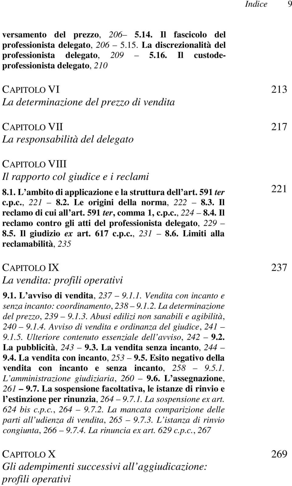 591 ter c.p.c., 221 8.2. Le origini della norma, 222 8.3. Il reclamo di cui all art. 591 ter, comma 1, c.p.c., 224 8.4. Il reclamo contro gli atti del professionista delegato, 229 8.5. Il giudizio ex art.