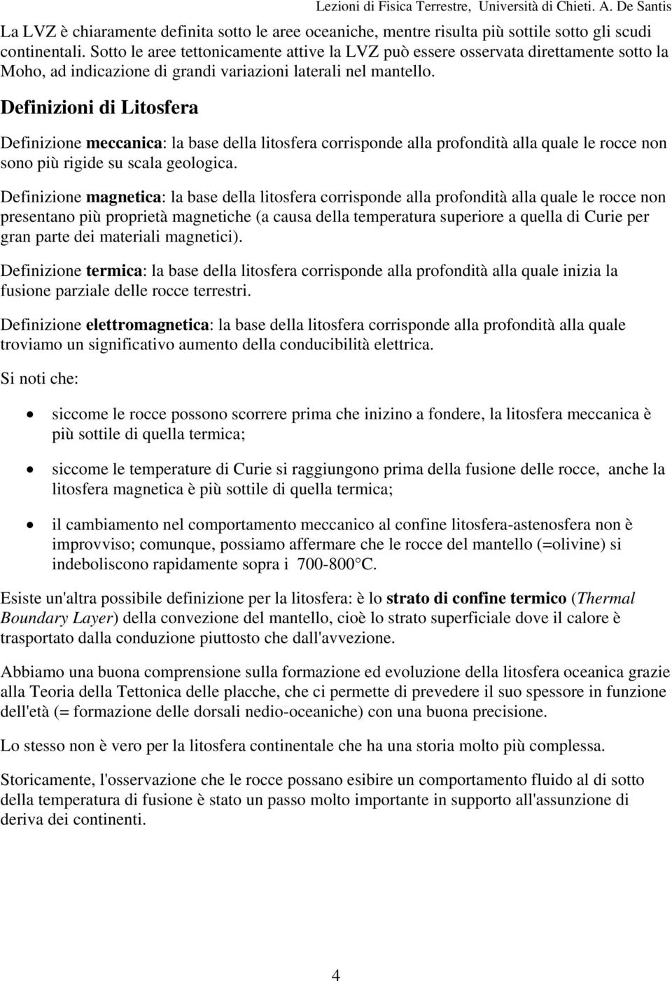 Definizioni di Litosfera Definizione meccanica: la base della litosfera corrisponde alla profondità alla quale le rocce non sono più rigide su scala geologica.