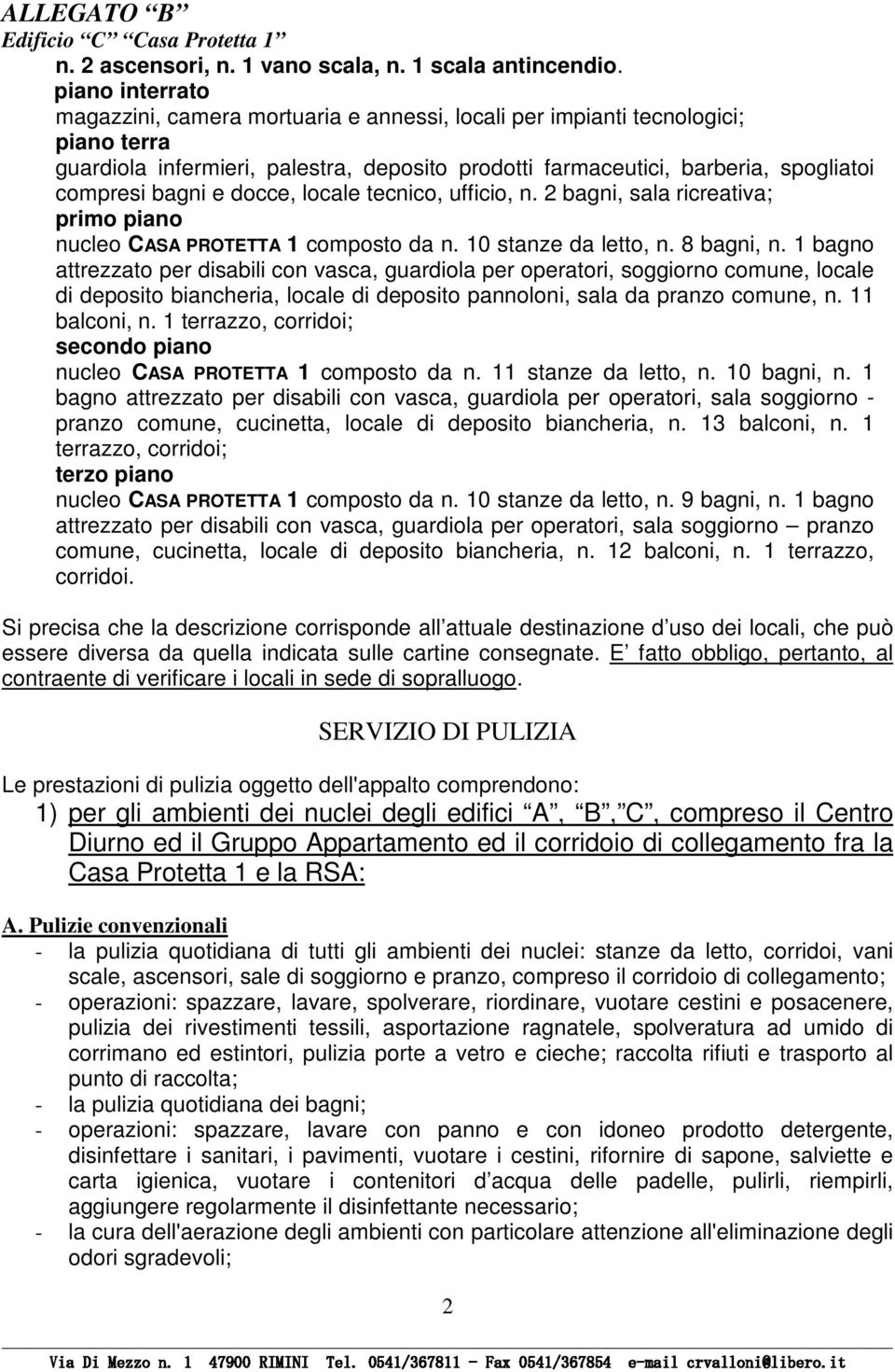 e docce, locale tecnico, ufficio, n. 2 bagni, sala ricreativa; primo piano nucleo CASA PROTETTA 1 composto da n. 10 stanze da letto, n. 8 bagni, n.