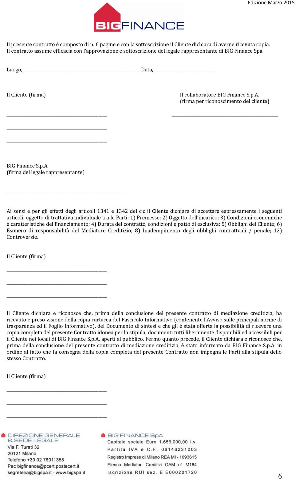 (firma per riconoscimento del cliente) BIG Finance S.p.A. (firma del legale rappresentante) Ai sensi e per gli effetti degli articoli 1341 e 1342 del c.