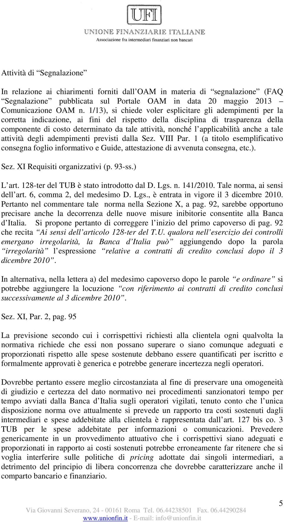 applicabilità anche a tale attività degli adempimenti previsti dalla Sez. VIII Par. 1 (a titolo esemplificativo consegna foglio informativo e Guide, attestazione di avvenuta consegna, etc.). Sez. XI Requisiti organizzativi (p.