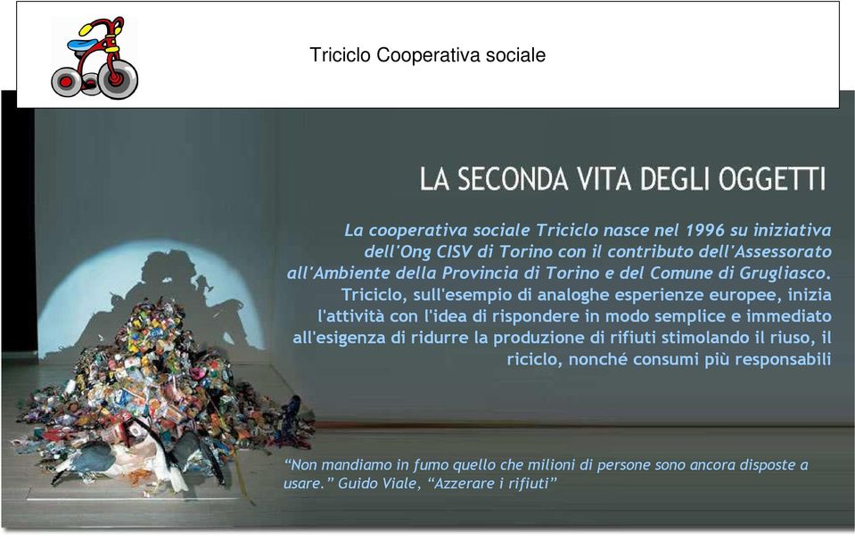 Triciclo, sull'esempio di analoghe esperienze europee, inizia l'attività con l'idea di rispondere in modo semplice e immediato all'esigenza di