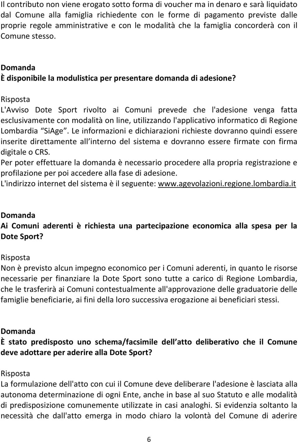 L'Avviso Dote Sport rivolto ai Comuni prevede che l'adesione venga fatta esclusivamente con modalità on line, utilizzando l'applicativo informatico di Regione Lombardia SiAge.