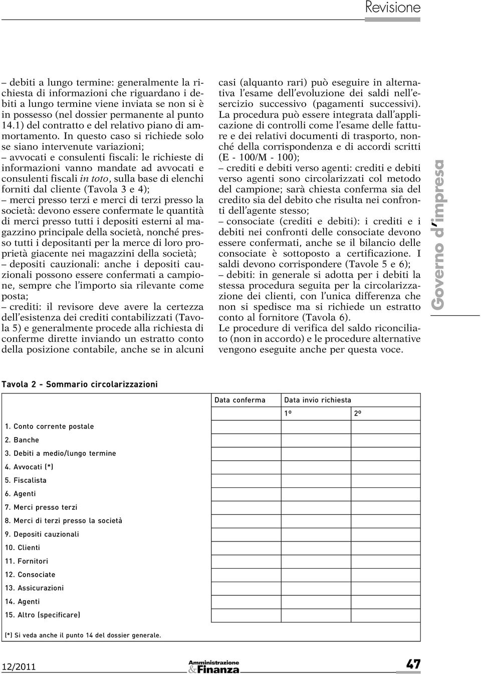 In questo caso si richiede solo se siano intervenute variazioni; avvocati e consulenti fiscali: le richieste di informazioni vanno mandate ad avvocati e consulenti fiscali in toto, sulla base di