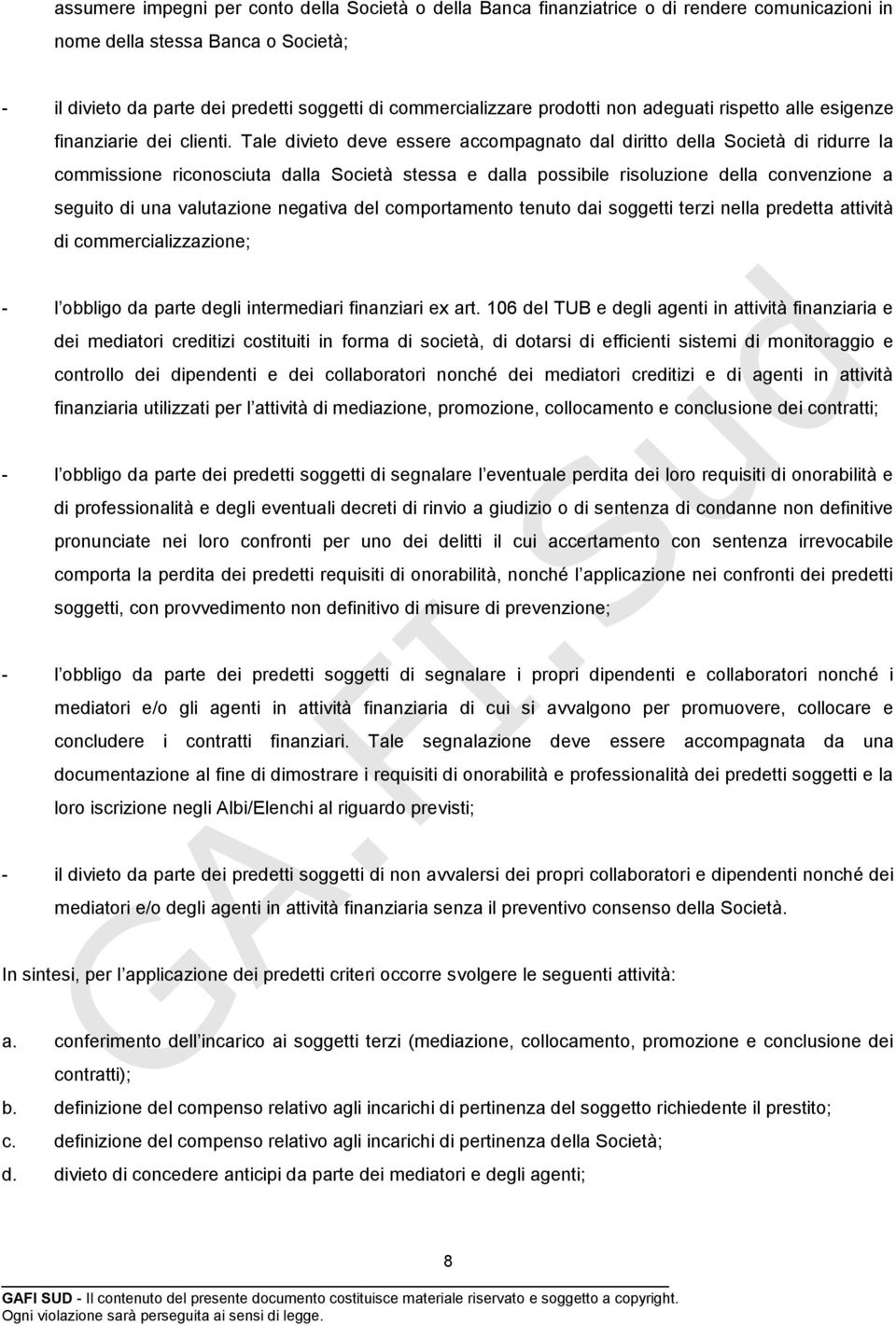 Tale divieto deve essere accompagnato dal diritto della Società di ridurre la commissione riconosciuta dalla Società stessa e dalla possibile risoluzione della convenzione a seguito di una