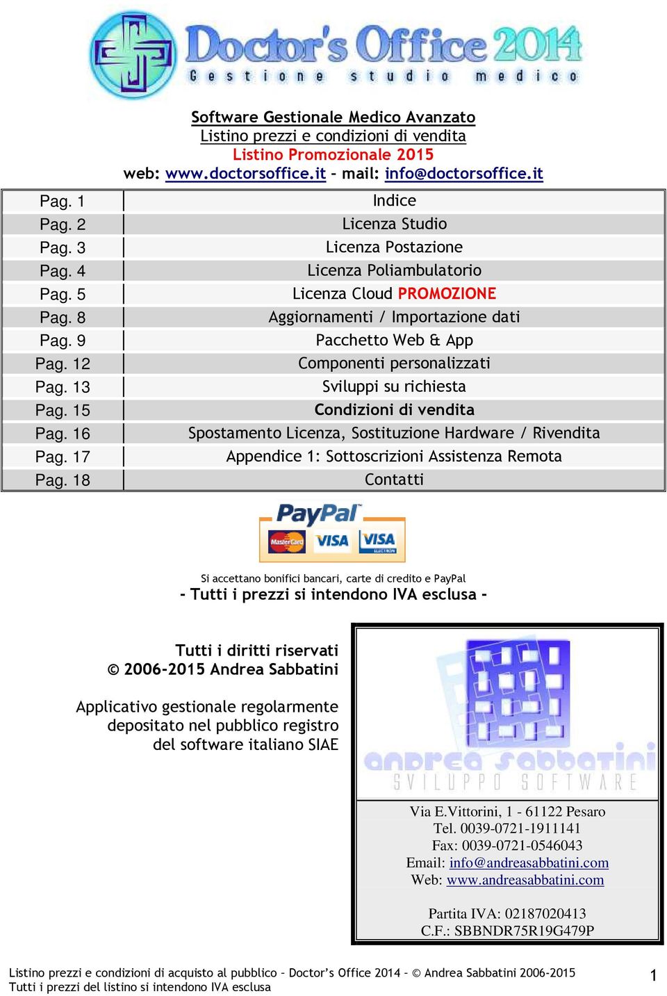 18 Indice Licenza Studio Licenza Postazione Licenza Poliambulatorio Licenza Cloud PROMOZIONE Aggiornamenti / Importazione dati Pacchetto Web & App Componenti personalizzati Sviluppi su richiesta