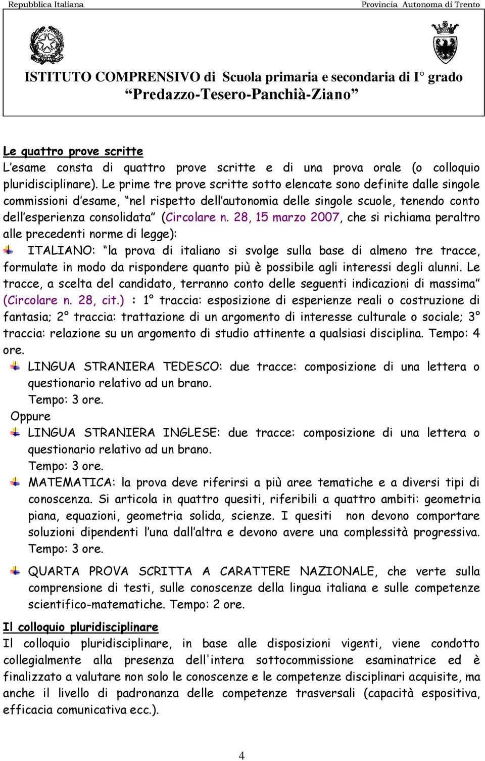28, 15 marzo 2007, che si richiama peraltro alle precedenti norme di legge): ITALIANO: la prova di italiano si svolge sulla base di almeno tre tracce, formulate in modo da rispondere quanto più è