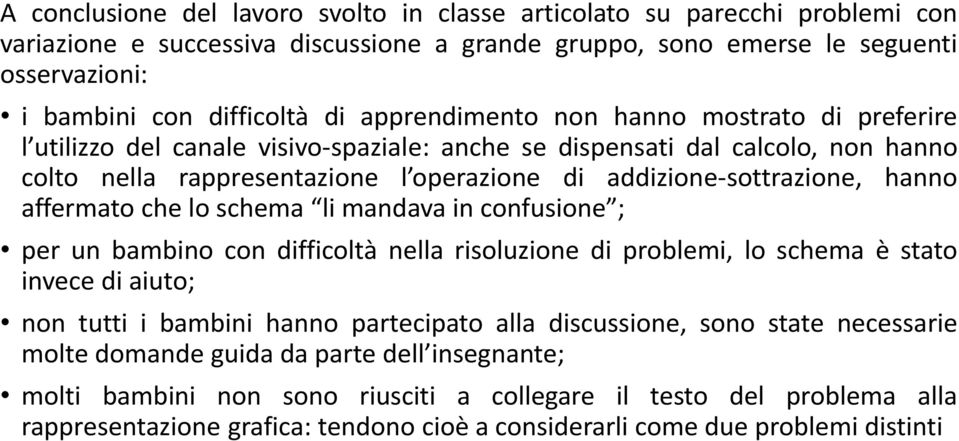 hanno affermato che lo schema li mandava in confusione ; per un bambino con difficoltà nella risoluzione di problemi, lo schema è stato invece di aiuto; non tutti i bambini hanno partecipato alla