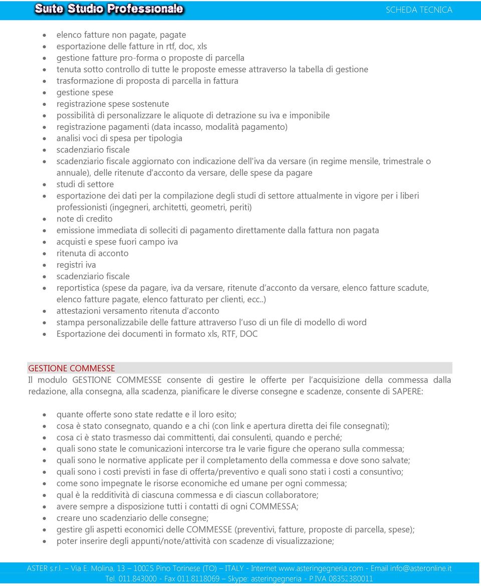 registrazione pagamenti (data incasso, modalità pagamento) analisi voci di spesa per tipologia scadenziario fiscale scadenziario fiscale aggiornato con indicazione dell'iva da versare (in regime