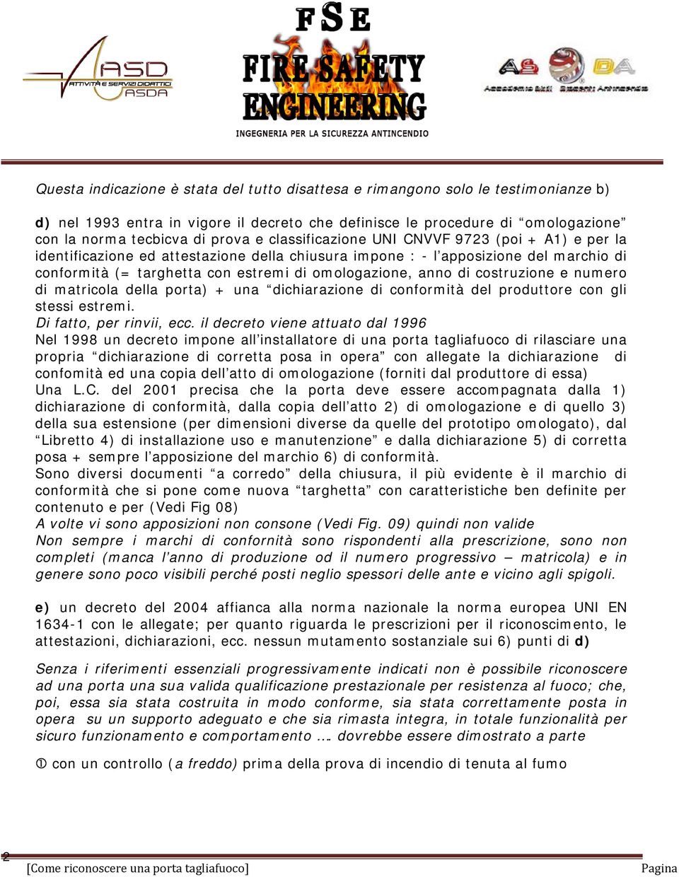 costruzione e numero di matricola della porta) + una dichiarazione di conformità del produttore con gli stessi estremi. Di fatto, per rinvii, ecc.