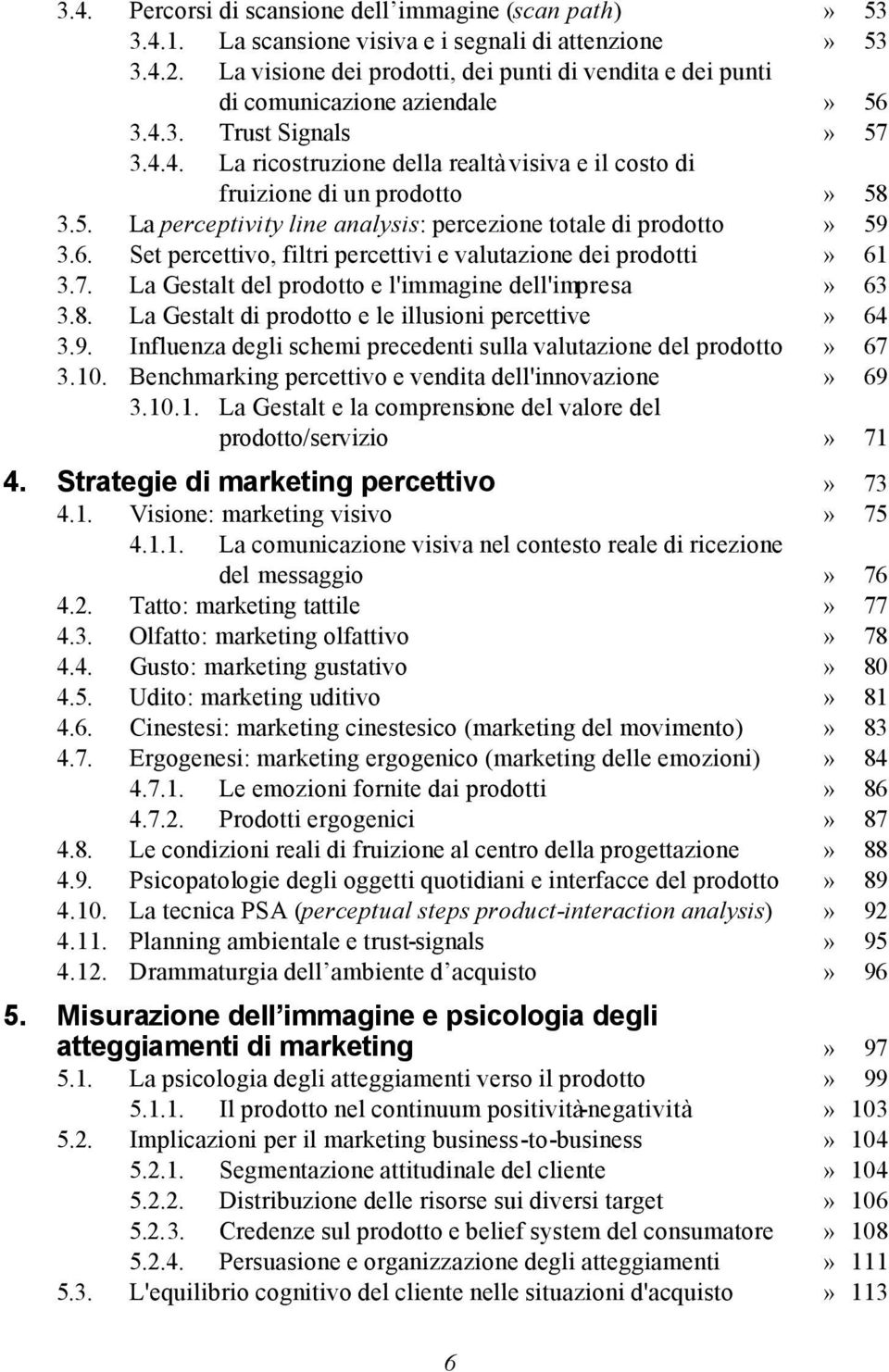 5. La perceptivity line analysis: percezione totale di prodotto» 59 3.6. Set percettivo, filtri percettivi e valutazione dei prodotti» 61 3.7. La Gestalt del prodotto e l'immagine dell'impresa» 63 3.