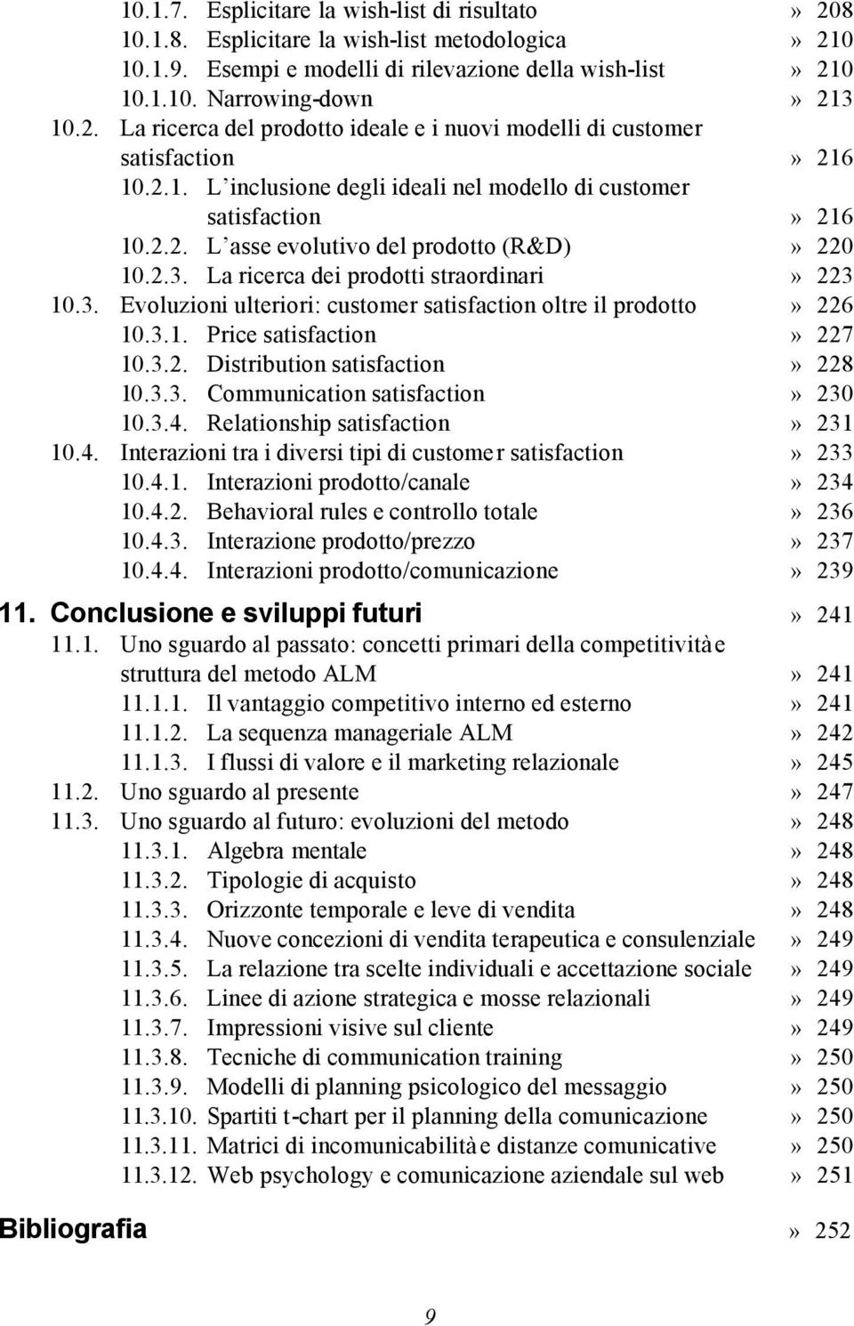 3.1. Price satisfaction» 227 10.3.2. Distribution satisfaction» 228 10.3.3. Communication satisfaction» 230 10.3.4. Relationship satisfaction» 231 10.4. Interazioni tra i diversi tipi di customer satisfaction» 233 10.