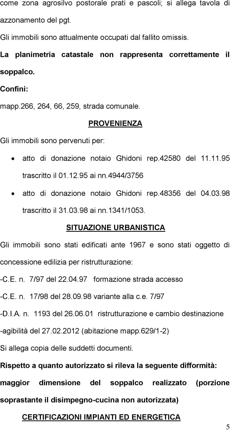 42580 del 11.11.95 trascritto il 01.12.95 ai nn.4944/3756 atto di donazione notaio Ghidoni rep.48356 del 04.03.98 trascritto il 31.03.98 ai nn.1341/1053.