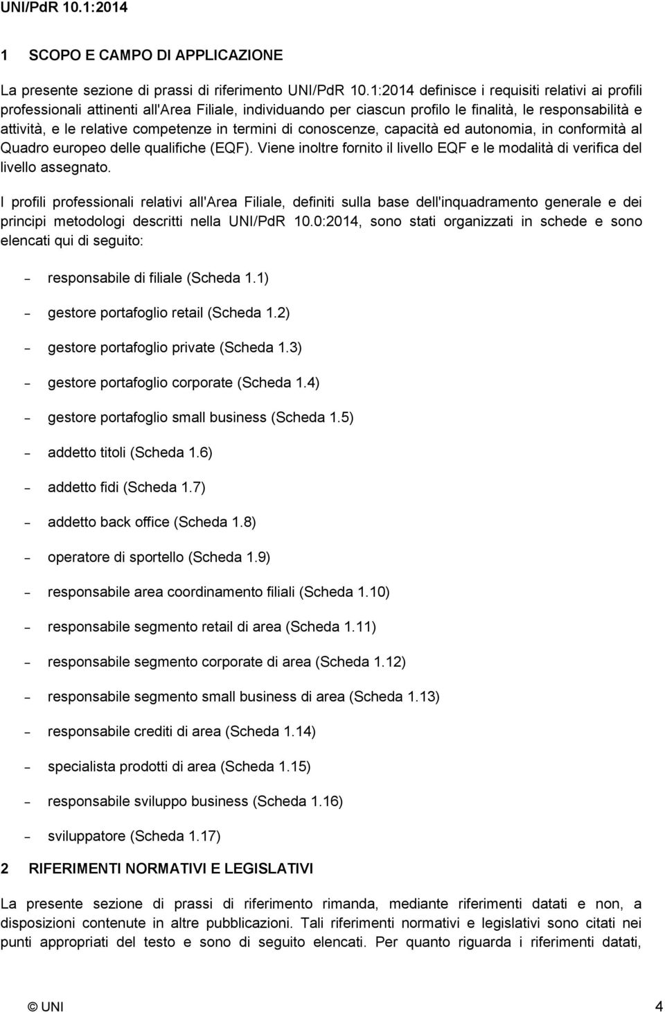 termini di conoscenze, capacità ed autonomia, in conformità al Quadro europeo delle qualifiche (EQF). Viene inoltre fornito il livello EQF e le modalità di verifica del livello assegnato.