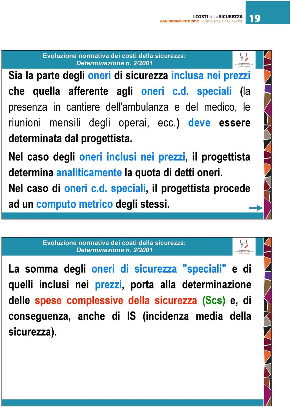 ) deve essere determinata dal progettista. Nel caso degli oneri inclusi nei prezzi, il progettista determina analiticamente la quota di detti oneri. Nel caso di oneri c.d. speciali, il progettista procede ad un computo metrico degli stessi.