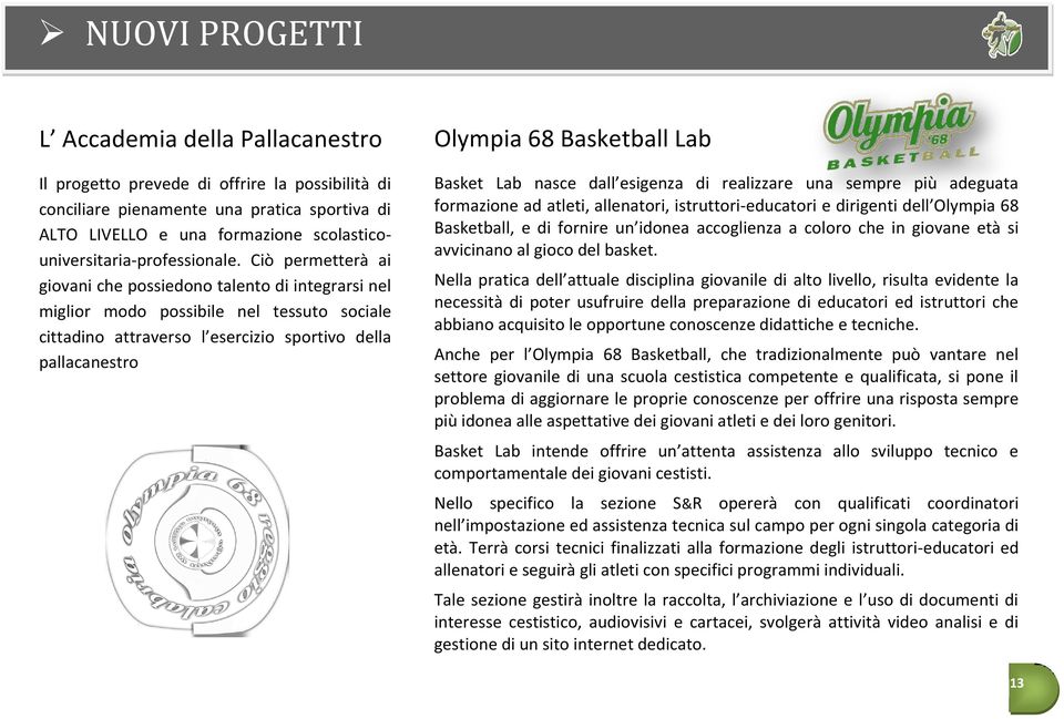 Ciò permetterà ai giovani che possiedono talento di integrarsi nel miglior modo possibile nel tessuto sociale cittadino attraverso l esercizio sportivo della pallacanestro Olympia 68 Basketball Lab