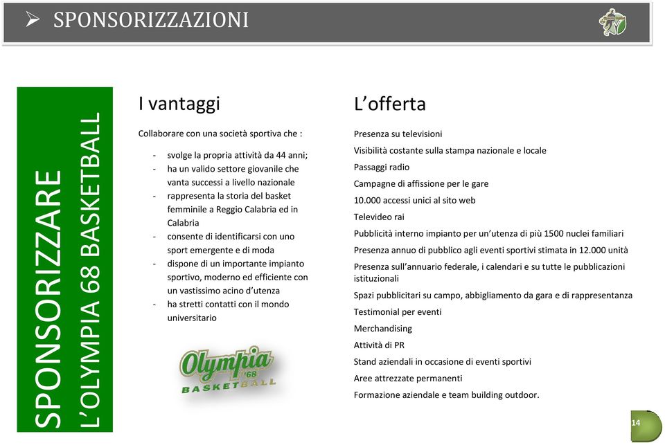 importante impianto sportivo, moderno ed efficiente con un vastissimo acino d utenza - ha stretti contatti con il mondo universitario Presenza su televisioni Visibilità costante sulla stampa