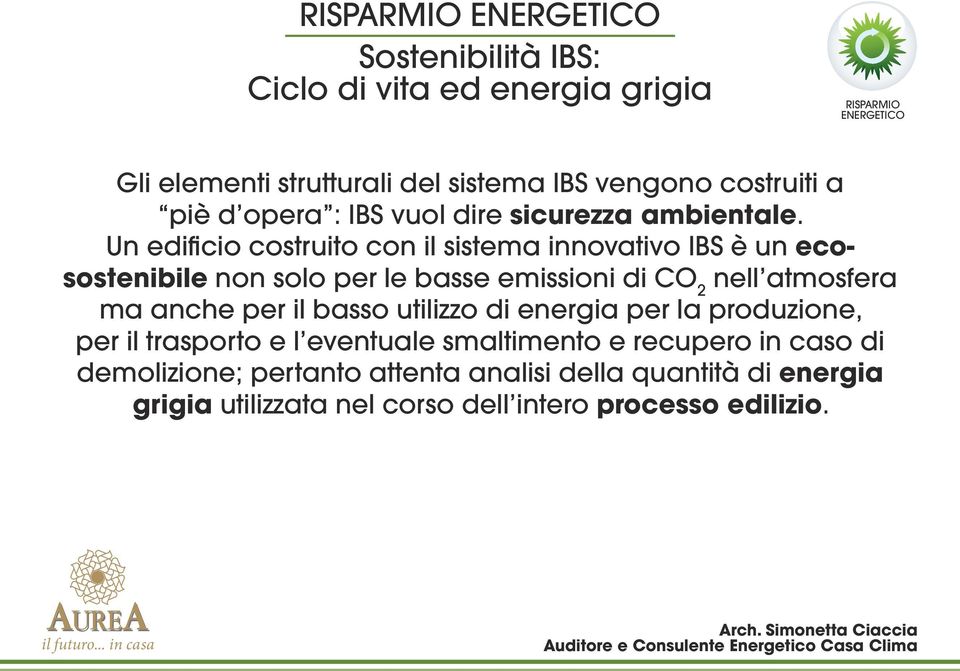 Un edificio costruito con il sistema innovativo IBS è un ecosostenibile non solo per le basse emissioni di CO 2 nell atmosfera ma anche per il basso utilizzo di