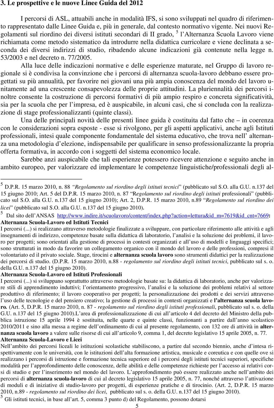 Nei nuovi Regolamenti sul riordino dei diversi istituti secondari di II grado, 5 l Alternanza Scuola Lavoro viene richiamata come metodo sistematico da introdurre nella didattica curricolare e viene