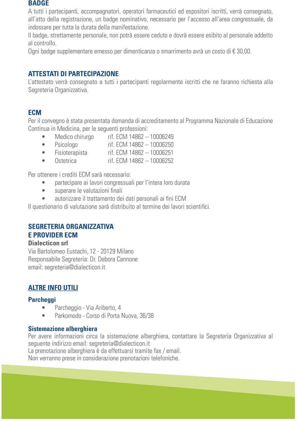 SEGRETERIA ORGANIZZATIVA E PROVIDER ECM Dialecticon srl Via Bartolomeo Eustachi, 12-20129 Milano Responsabile Segreteria: Dr.