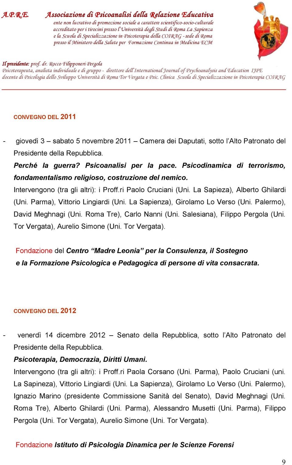 Parma), Vittorio Lingiardi (Uni. La Sapienza), Girolamo Lo Verso (Uni. Palermo), David Meghnagi (Uni. Roma Tre), Carlo Nanni (Uni. Salesiana), Filippo Pergola (Uni. Tor Vergata), Aurelio Simone (Uni.