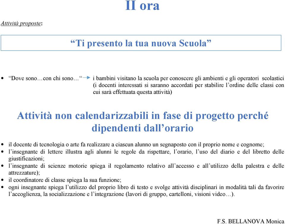 a ciascun alunno un segnaposto con il proprio nome e cognome; l insegnante di lettere illustra agli alunni le regole da rispettare, l orario, l uso del diario e del libretto delle giustificazioni; l