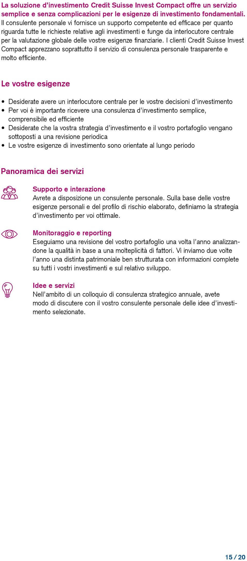 delle vostre esigenze finanziarie. I clienti Credit Suisse Invest Compact apprezzano soprattutto il servizio di consulenza personale trasparente e molto efficiente.